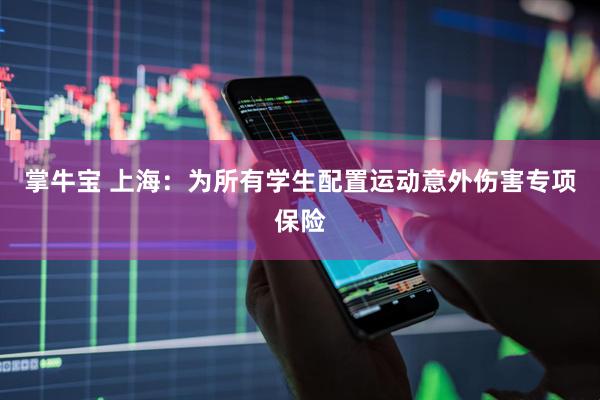 掌牛宝 上海：为所有学生配置运动意外伤害专项保险