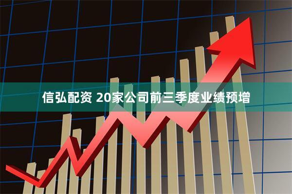 信弘配资 20家公司前三季度业绩预增